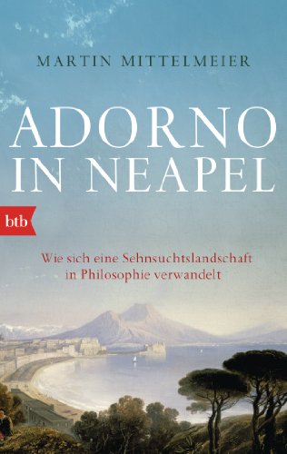 Adorno in Neapel: Wie sich eine Sehnsuchtslandschaft in Philosophie verwandelt