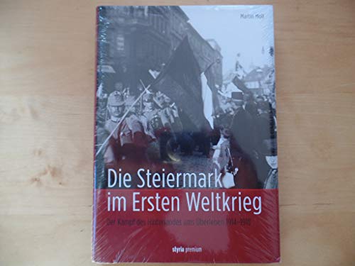 Die Steiermark im Ersten Weltkrieg: Der Kampf des Hinterlandes ums Überleben 1914-1918