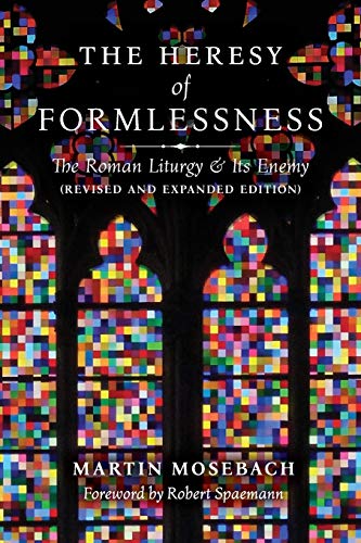 The Heresy of Formlessness: The Roman Liturgy and Its Enemy (Revised and Expanded Edition) von Angelico Press