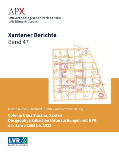 Xantener Berichte Band 47: Colonia Ulpia Traiana, Xanten. Die geophysikalischen Untersuchungen mit GPR der Jahre 2006 bis 2023 Xantener Berichte Band 47: Colonia Ulpia Traiana, Xanten. Die geophysikalischen Untersuchungen mit GPR der Jahre 2006 bis 2023 von Nünnerich-Asmus
