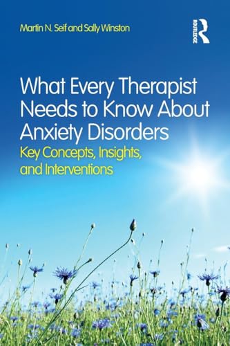 What Every Therapist Needs to Know About Anxiety Disorders: Key Concepts, Insights, and Interventions von Routledge