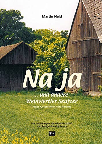 Na ja... und andere Weinviertler Seufzer: Neue Geschichten von Hintaus. Mit Zeichnungen von Friedrich Scheck und Fotografien des Autors Na ja... und andere Weinviertler Seufzer: Neue Geschichten von Hintaus. Mit Zeichnungen von Friedrich Scheck und Fotografien des Autors von Edition Winkler-Hermaden