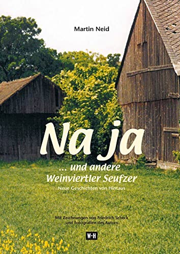 Na ja... und andere Weinviertler Seufzer: Neue Geschichten von Hintaus. Mit Zeichnungen von Friedrich Scheck und Fotografien des Autors von Edition Winkler-Hermaden