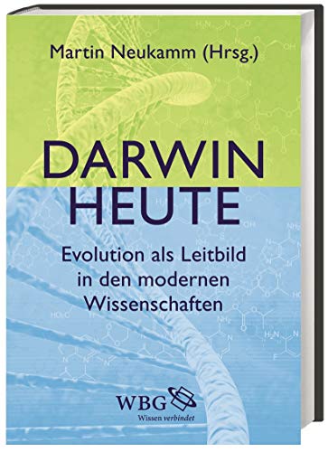 Darwin heute: Evolution als Leitbild in den modernen Wissenschaften