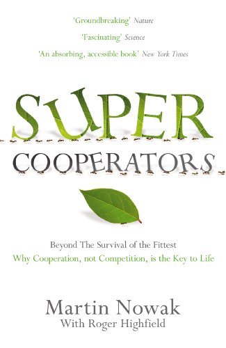 SuperCooperators: Beyond the Survival of the Fittest: Why Cooperation, Not Competition, is the Key to Life SuperCooperators: Beyond the Survival of the Fittest: Why Cooperation, Not Competition, is the Key to Life