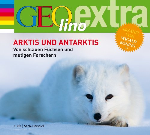 Arktis und Antarktis. Von schlauen Füchsen und mutigen Forschern: GEOlino extra Hör-Bibliothek (Die GEOlino Hör-Bibliothek - Einzeltitel, Band 14)