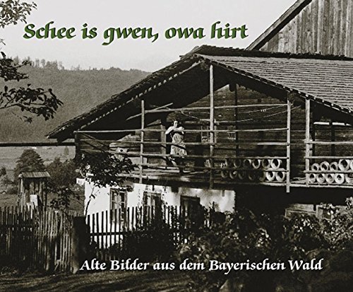 Schee is gwen, owa hirt: Alte Bilder aus dem Bayerischen Wald von Battenberg Gietl-Verlag / Buch- & Kunstverlag Oberpfalz