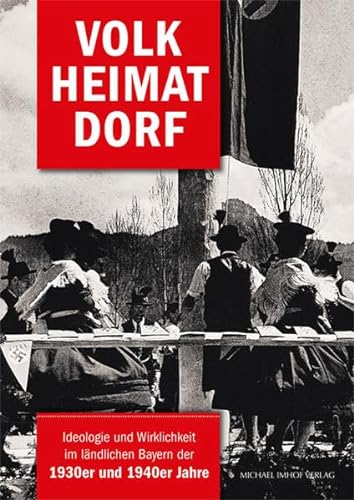 Volk Heimat Dorf: Ideologie und Wirklichkeit im ländlichen Bayern der 1930er und 1940er Jahre (Schriften Süddeutscher Freilichtmuseen)