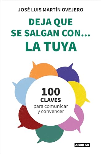 Deja que se salgan con... la tuya: Cien claves para comunicar y convencer (Divulgación)