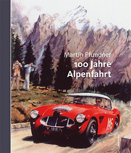 100 Jahre Alpenfahrt: 1910-1973. Die grossen Rallyes von anno dazumal von Boehlau Verlag