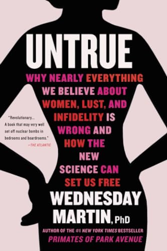 Untrue: Why Nearly Everything We Believe about Women, Lust, and Infidelity Is Wrong and How the New Science Can Set Us Free