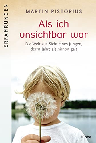 Als ich unsichtbar war: Die Welt aus der Sicht eines Jungen, der 11 Jahre als hirntot galt von Lübbe