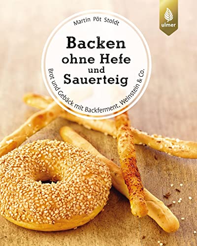 Backen ohne Hefe und Sauerteig: Brot und Gebäck mit Backferment, Weinstein & Co.