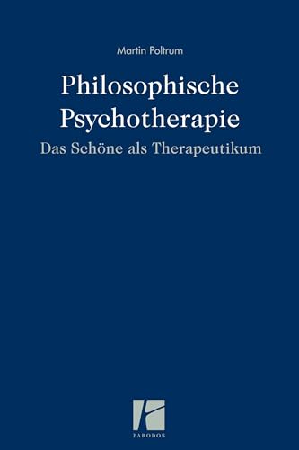 Philosophische Psychotherapie: Das Schöne als Therapeutikum von Parodos Verlag
