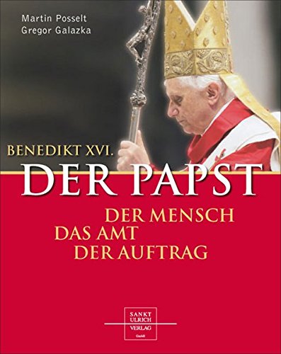 Benedikt XVI. - Der Papst: Der Mensch - das Amt - der Auftrag von Sankt Ulrich
