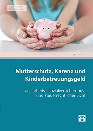 Mutterschutz, Karenz und Kinderbetreuungsgeld: aus arbeits-, sozialversicherungs- und steuerrechtlicher Sicht von dbv-Verlag (Österreich)