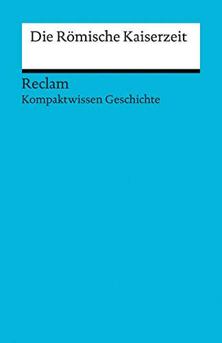 Kompaktwissen Geschichte. Die Römische Kaiserzeit (Reclams Universal-Bibliothek)