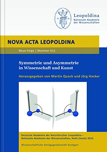 Symmetrie und Asymmetrie in Wissenschaft und Kunst: Vorträge anlässlich der Jahresversammlung vom 18. bis 19. September 2015 in Halle (Saale) (Nova Acta Leopoldina - Neue Folge)