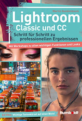 Lightroom Classic und CC: Schritt für Schritt zu professionellen Ergebnissen. Mit Workshops zu allen wichtigen Funktionen und Fotogenres. Extra: ... Extra: Wichtige Tastenkürzel auf einen Blick!