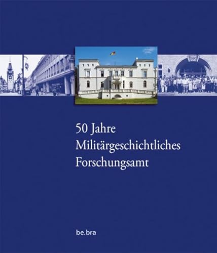 50 Jahre Militärgeschichtliches Forschungsamt: Eine Chronik von Be.Bra Verlag