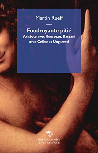 Foudroyante pitié. Aristote avec Rousseau, Bassani avec Céline et Ungaretti (L' esprit des signes) von MIMESIS