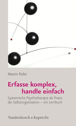 Erfasse komplex, handle einfach: Systemische Psychotherapie als Praxis der Selbstorganisation - ein Lernbuch