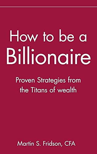 How to Be a Billionaire: Proven Strategies from the Titans of Wealth von Wiley