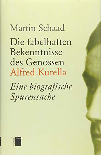 Die fabelhaften Bekenntnisse des Genossen Alfred Kurella: Eine biografische Spurensuche von Hamburger Edition
