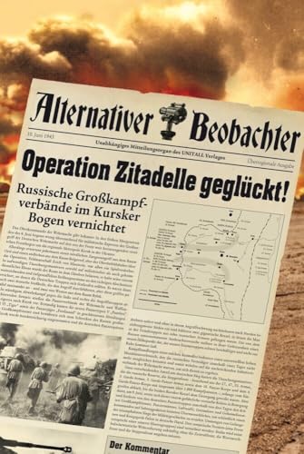 Alternativer Beobachter: Operation Zitadelle geglückt!: Russische Großkampfverbände im Kursker Bogen vernichtet Alternativer Beobachter: Operation Zitadelle geglückt!: Russische Großkampfverbände im Kursker Bogen vernichtet