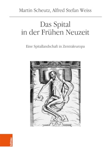 Das Spital in der Frühen Neuzeit: Eine Spitallandschaft in Zentraleuropa (Mitteilungen des Instituts für Österreichische Geschichtsforschung / Ergänzungsbände)