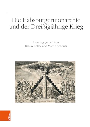 Die Habsburgermonarchie und der Dreißigjährige Krieg (Veröffentlichungen des Instituts für Österreichische Geschichtsforschung): Jahrestagung des Instituts für Österreichische Geschichtsforschung 2018