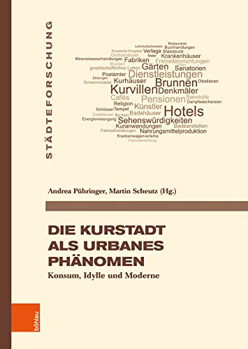 Die Kurstadt als urbanes Phänomen: Konsum, Idylle und Moderne (Städteforschung: Veröffentlichungen des Instituts für vergleichende Städtegeschichte in Münster. Reihe A: Darstellungen) von Böhlau Köln