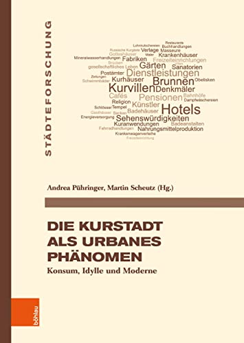 Die Kurstadt als urbanes Phänomen: Konsum, Idylle und Moderne (Städteforschung: Veröffentlichungen des Instituts für vergleichende Städtegeschichte in Münster. Reihe A: Darstellungen)