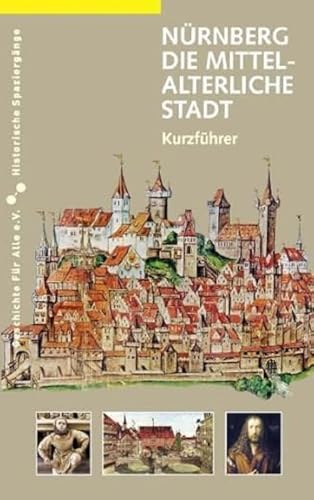 Nürnberg. Die mittelalterliche Stadt: Kurzführer: Ein Kurzführer (Historische Spaziergänge)