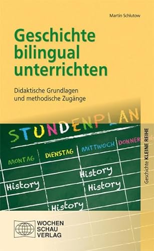 Geschichte bilingual unterrichten: Didaktische Grundlagen und methodische Zugänge (Kleine Reihe - Geschichte) von Wochenschau Verlag