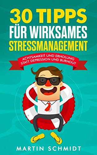 30 Tipps für wirksames Stressmanagement: Achtsamkeit und Erholung statt Depression und Burnout! 30 Tipps für wirksames Stressmanagement: Achtsamkeit und Erholung statt Depression und Burnout!