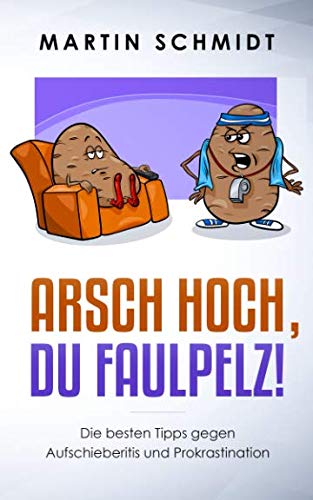 Arsch hoch, Du Faulpelz!: Die besten Tipps und Strategien gegen Aufschieberitis und Prokrastination! Arsch hoch, Du Faulpelz!: Die besten Tipps und Strategien gegen Aufschieberitis und Prokrastination! von CreateSpace Independent Publishing Platform