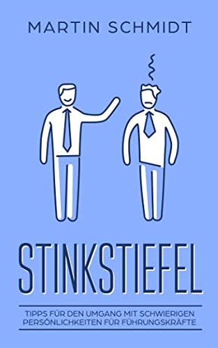 Stinkstiefel - Tipps für den Umgang mit schwierigen Persönlichkeiten für Führungskräfte von Independently published