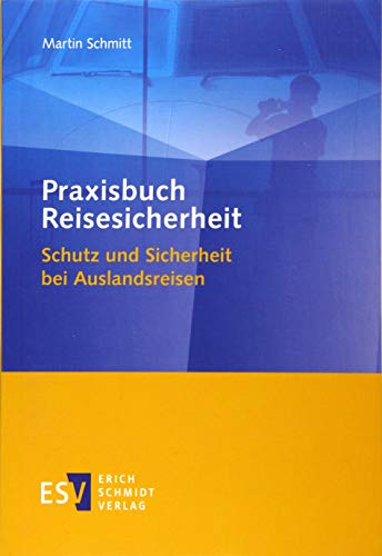 Praxisbuch Reisesicherheit: Schutz und Sicherheit bei Auslandsreisen von Schmidt (Erich), Berlin