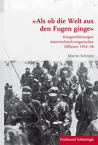 »Als ob die Welt aus den Fugen ginge«. Kriegserfahrungen österreichisch-ungarischer Offiziere 191418 (Krieg in der Geschichte)