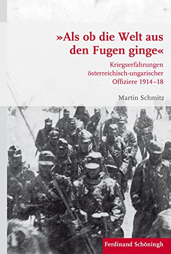 »Als ob die Welt aus den Fugen ginge«. Kriegserfahrungen österreichisch-ungarischer Offiziere 191418 (Krieg in der Geschichte) von Schoeningh Ferdinand GmbH