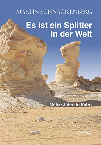 Es ist ein Splitter in der Welt: Meine Jahre in Kairo von Engelsdorfer Verlag