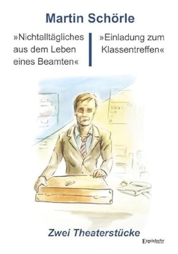 »Nichtalltägliches aus dem Leben eines Beamten« und »Einladung zum Klassentreffen«: Zwei Theaterstücke »Nichtalltägliches aus dem Leben eines Beamten« und »Einladung zum Klassentreffen«: Zwei Theaterstücke