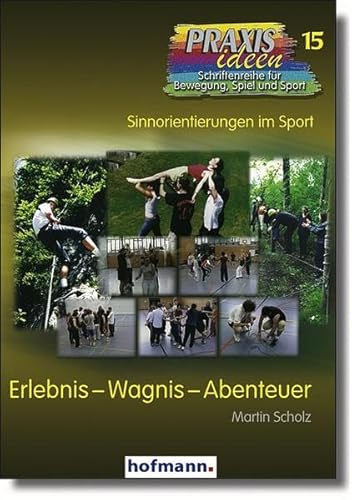 Erlebnis - Wagnis - Abenteuer: Sinnorientierungen im Sport (Praxisideen - Schriftenreihe für Bewegung, Spiel und Sport)