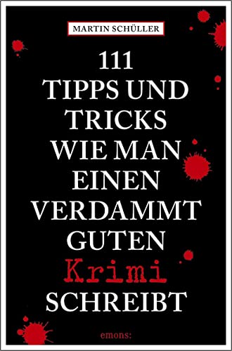 111 Tipps und Tricks, wie man einen verdammt guten Krimi schreibt: Ratgeber