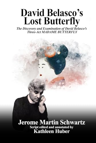 David Belasco’s Lost Butterfly: The Discovery and Examination of David Belasco’s Three-Act MADAME BUTTERFLY von Writer Cosmos