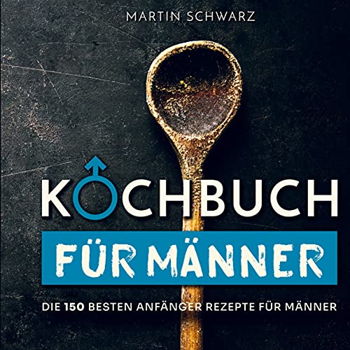 Kochbuch für Männer: Die 150 besten Anfänger Rezepte für Männer von Bookmundo Direct