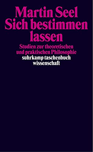 Sich bestimmen lassen: Studien zur theoretischen und praktischen Philosophie (suhrkamp taschenbuch wissenschaft)