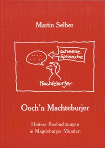 Ooch'n Machteburjer: Heitere Beobachtungen in Magdeburger Mundart