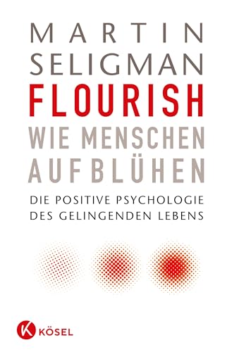 Flourish - Wie Menschen aufblühen: Die Positive Psychologie des gelingenden Lebens Flourish - Wie Menschen aufblühen: Die Positive Psychologie des gelingenden Lebens
